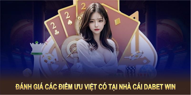 Đánh giá các điểm ưu tại nhà cái Dabet Win